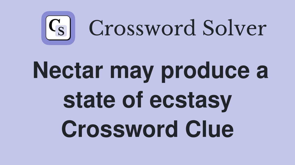 Nectar may produce a state of ecstasy Crossword Clue