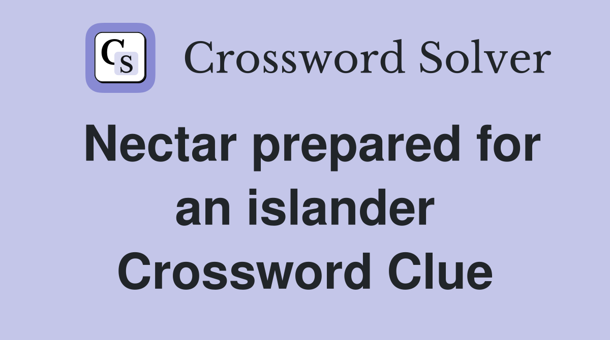Nectar prepared for an islander Crossword Clue