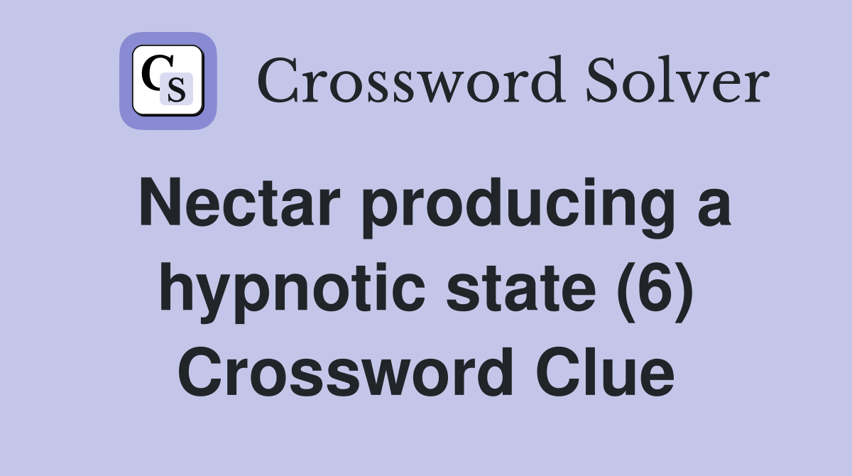 Nectar producing a hypnotic state (6) Crossword Clue