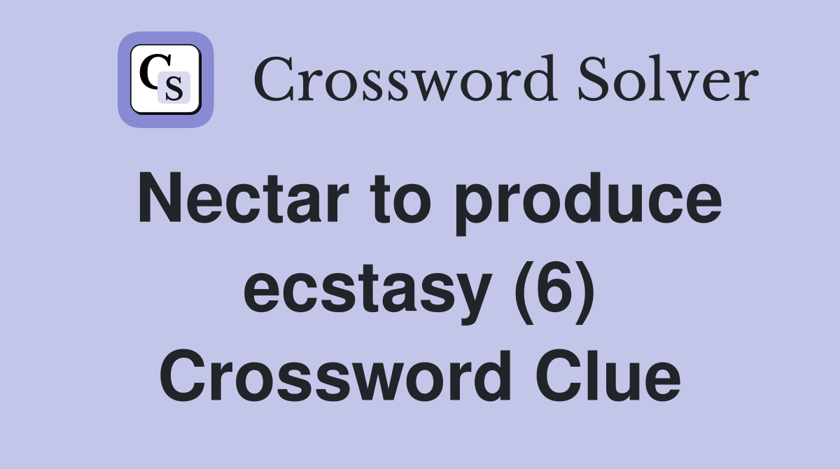 Nectar to produce ecstasy (6) Crossword Clue