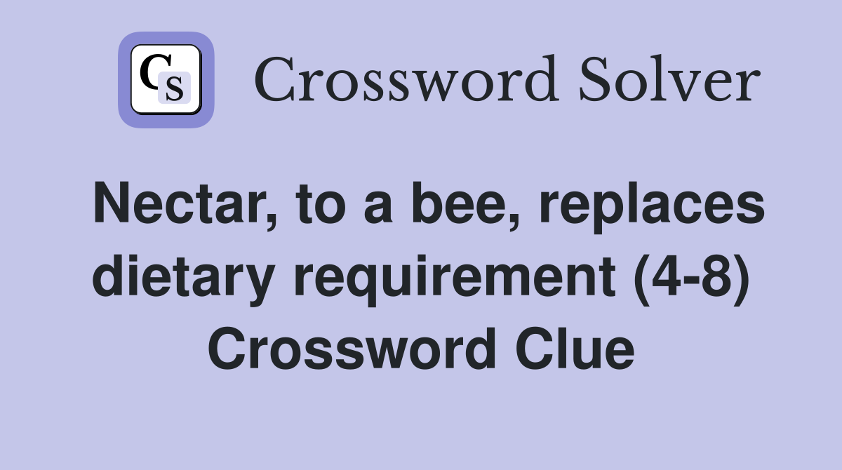Nectar, to a bee, replaces dietary requirement (4-8) Crossword Clue
