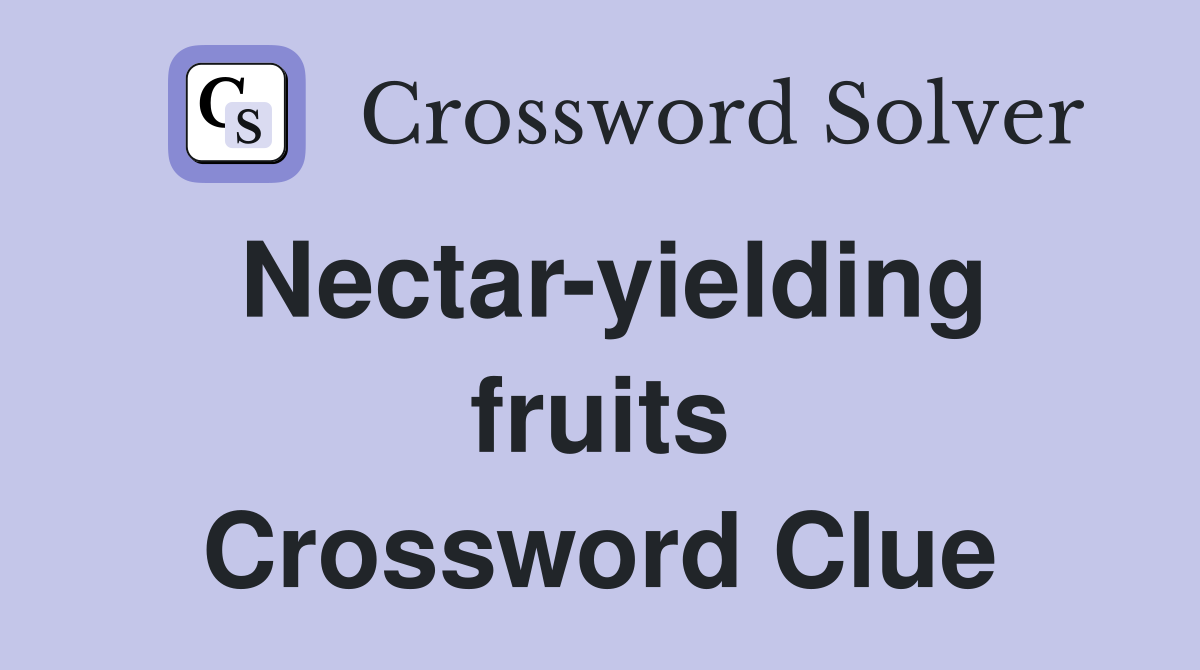 Nectar-yielding fruits Crossword Clue
