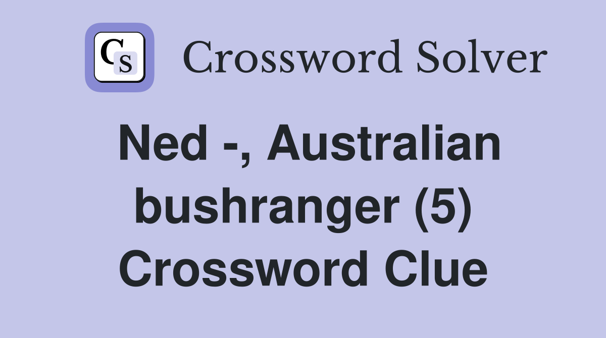 Ned -, Australian bushranger (5) Crossword Clue