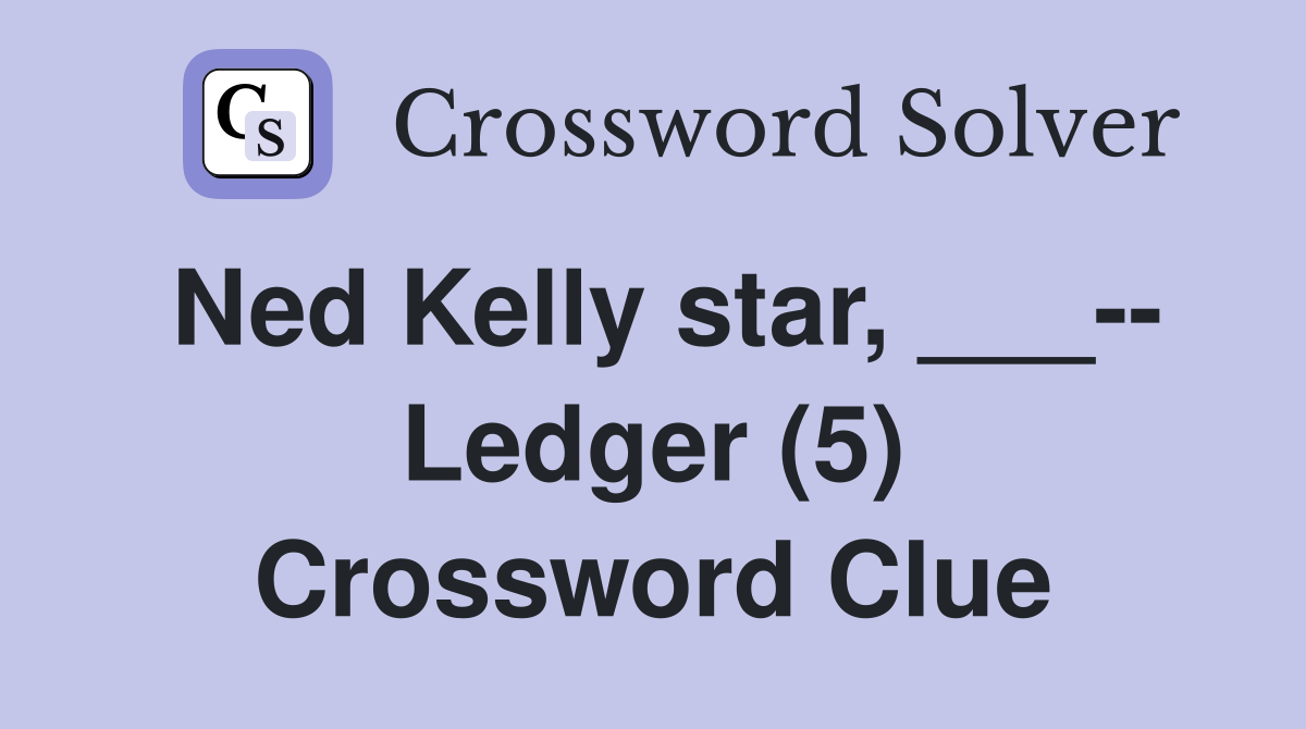 Ned Kelly star, ___-- Ledger (5) Crossword Clue