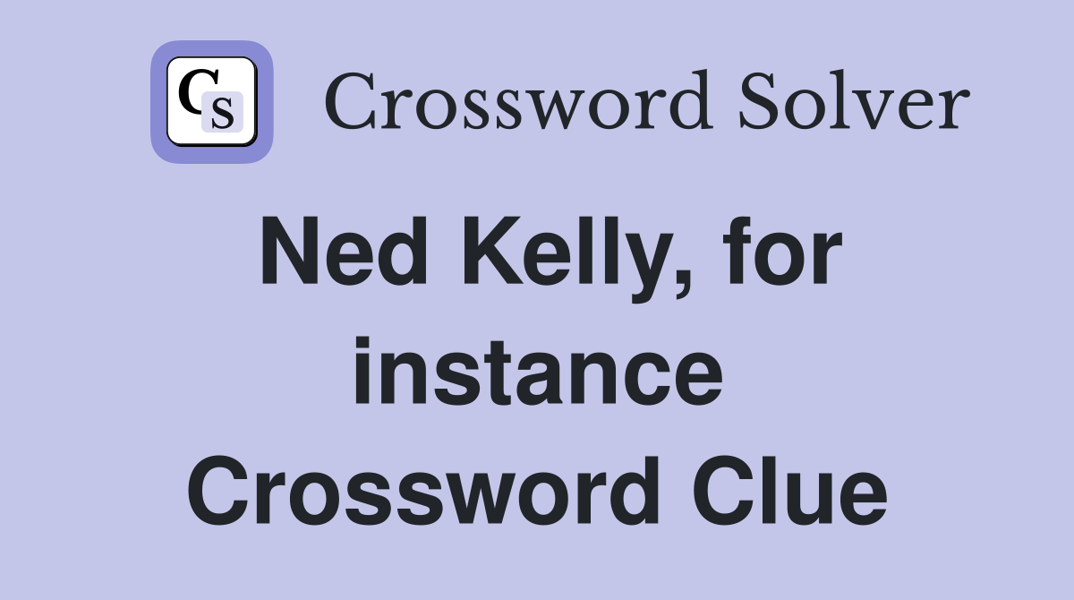 Ned Kelly, for instance Crossword Clue