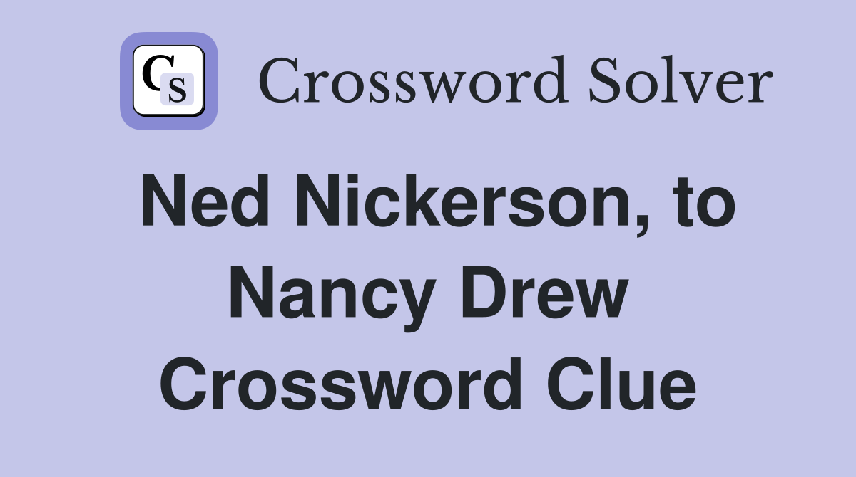Ned Nickerson, to Nancy Drew Crossword Clue