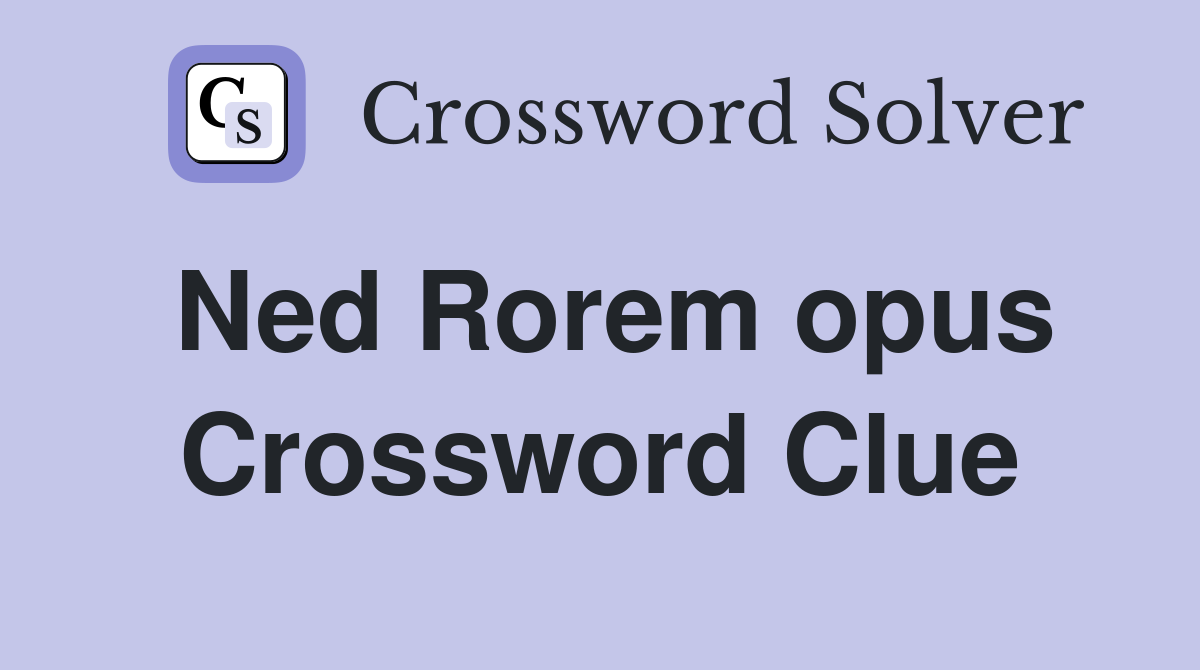 Ned Rorem opus Crossword Clue