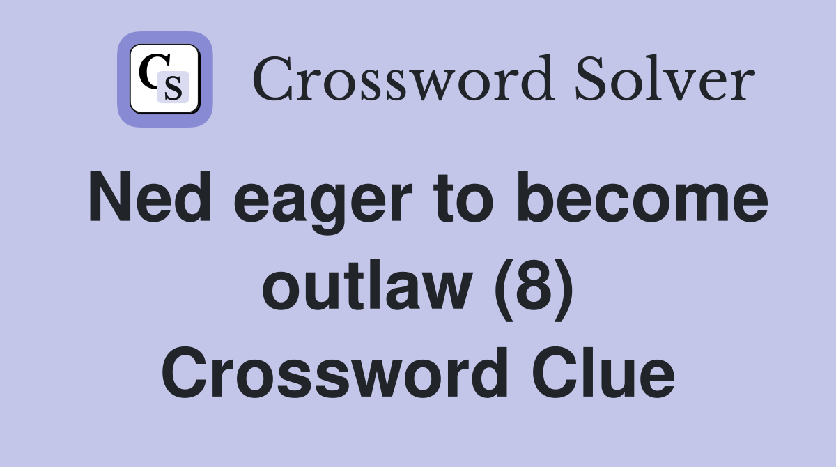 Ned eager to become outlaw (8) Crossword Clue