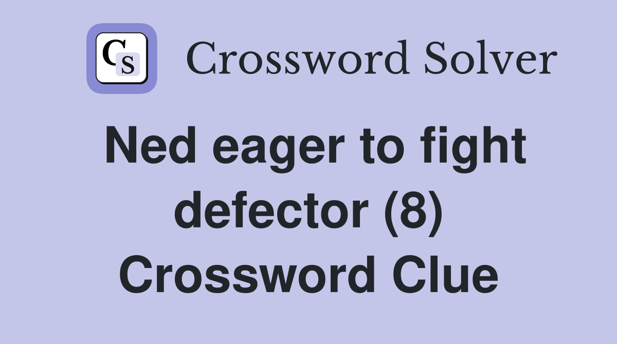 Ned eager to fight defector (8) Crossword Clue