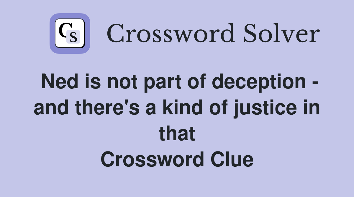 Ned is not part of deception - and there's a kind of justice in that Crossword Clue