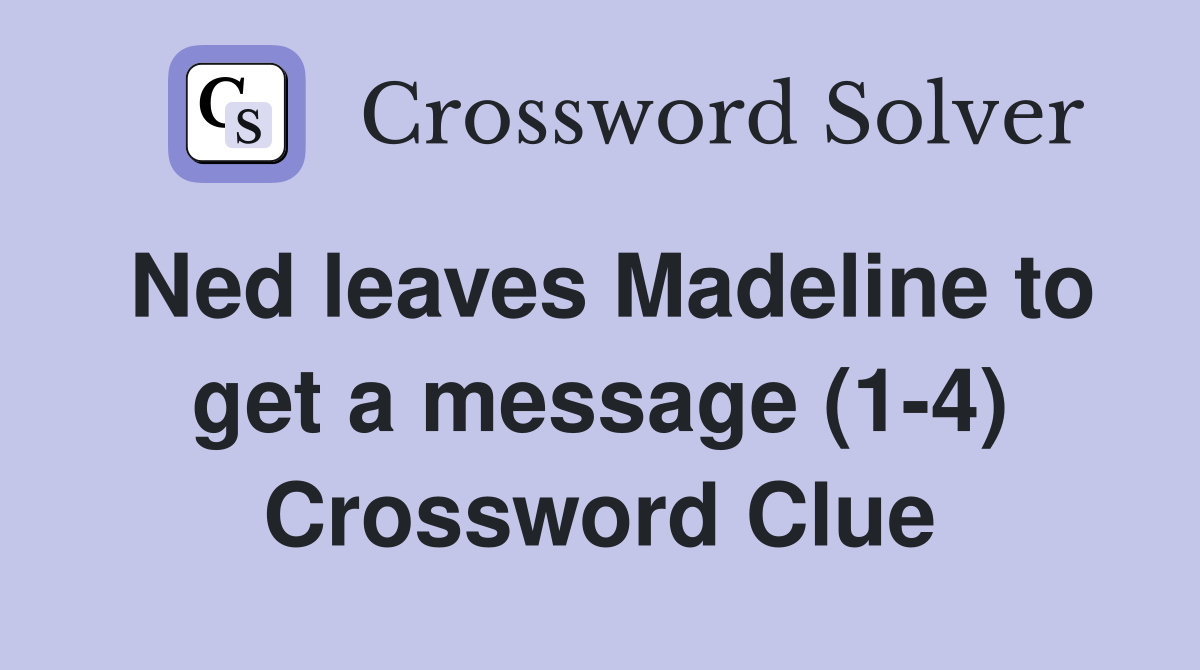 Ned leaves Madeline to get a message (1-4) Crossword Clue