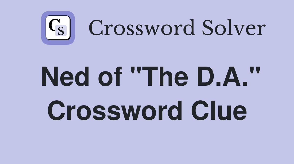 Ned of "The D.A." Crossword Clue