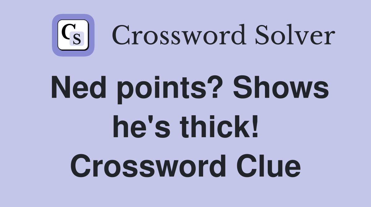 Ned points? Shows he's thick! Crossword Clue