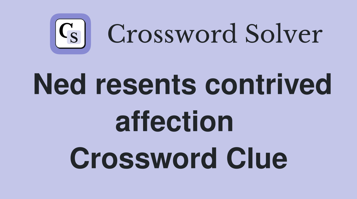 Ned resents contrived affection  Crossword Clue