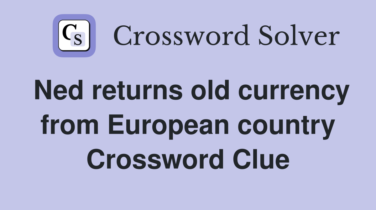 Ned returns old currency from European country Crossword Clue