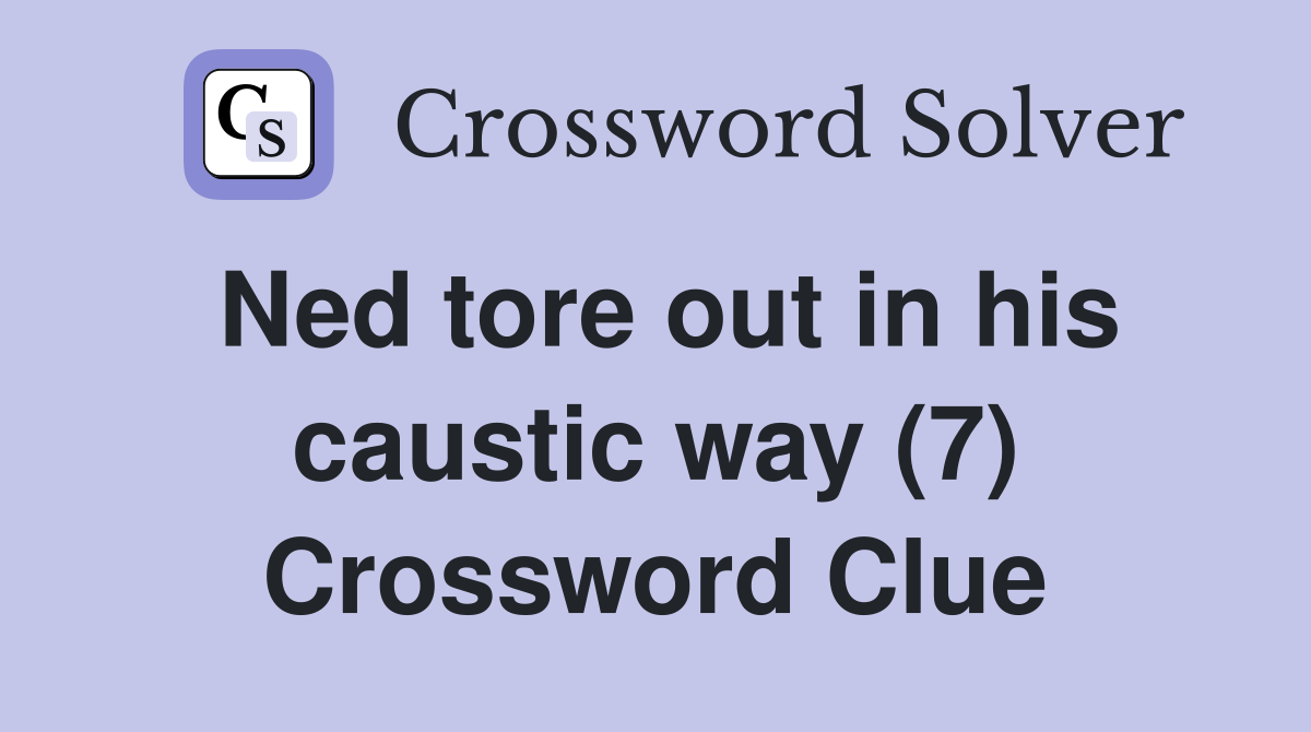 Ned tore out in his caustic way (7) Crossword Clue