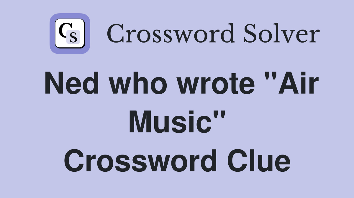 Ned who wrote "Air Music" Crossword Clue