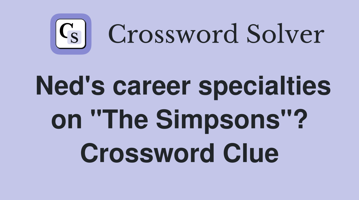 Ned's career specialties on "The Simpsons"? Crossword Clue