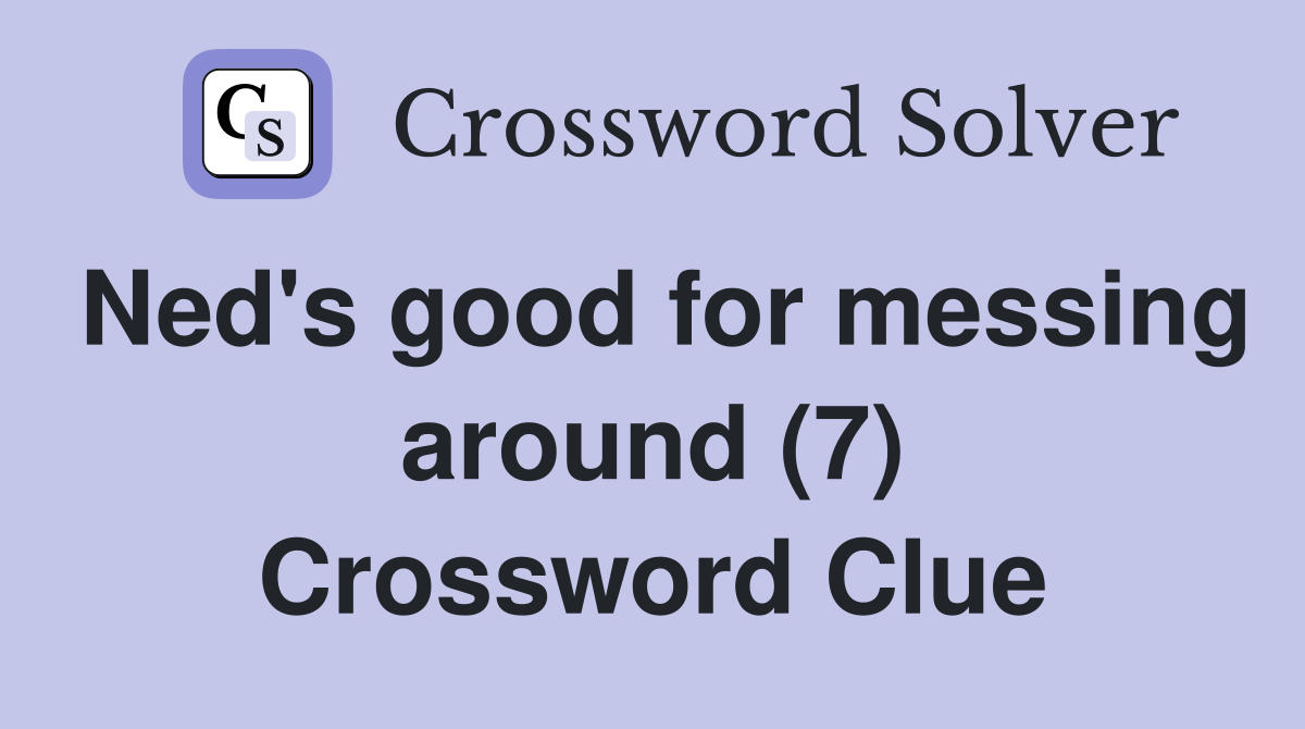 Ned's good for messing around (7) Crossword Clue