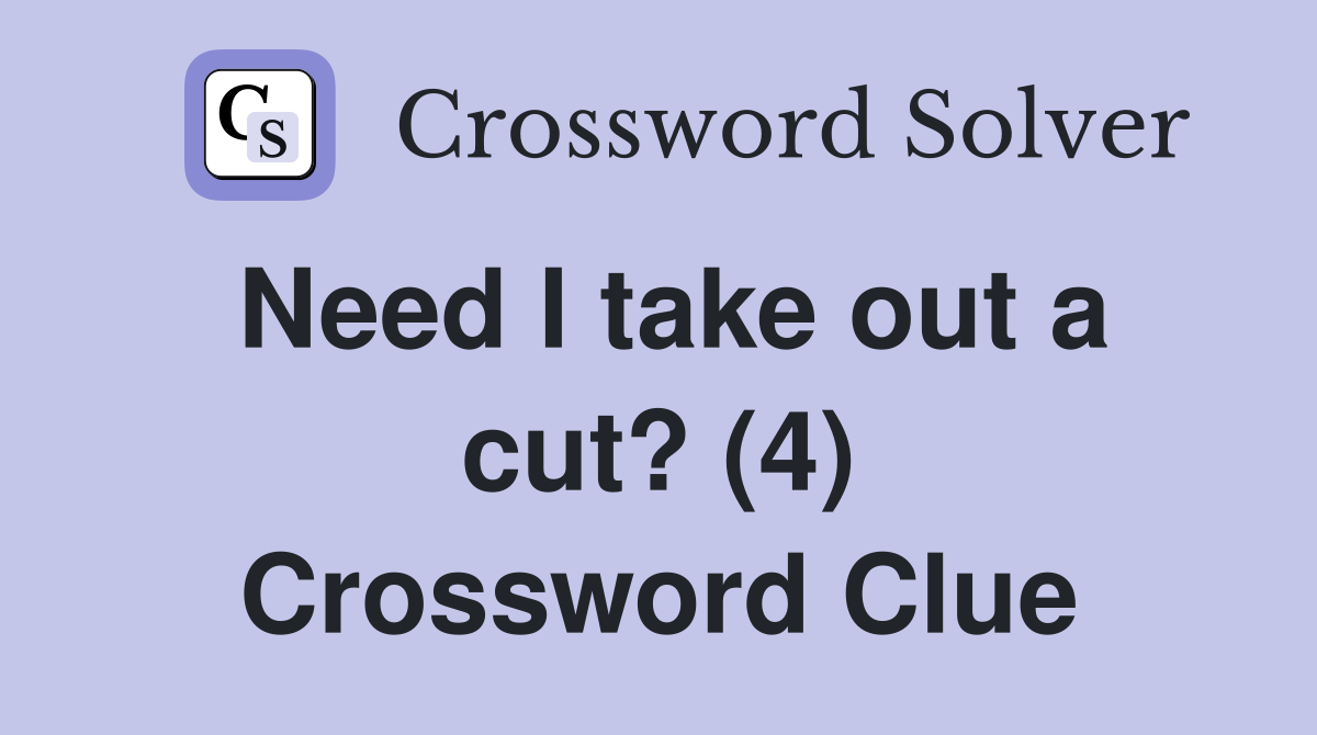 Need I take out a cut? (4) Crossword Clue