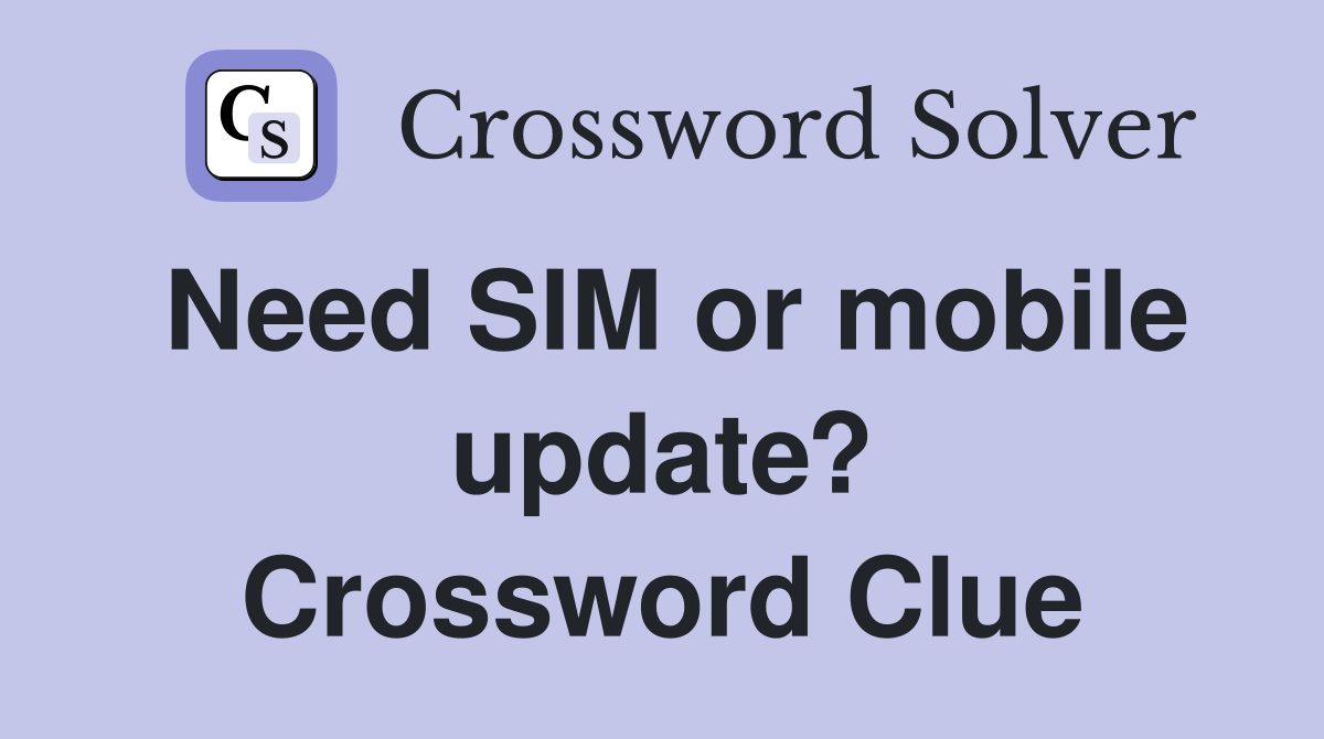 Need SIM or mobile update? Crossword Clue