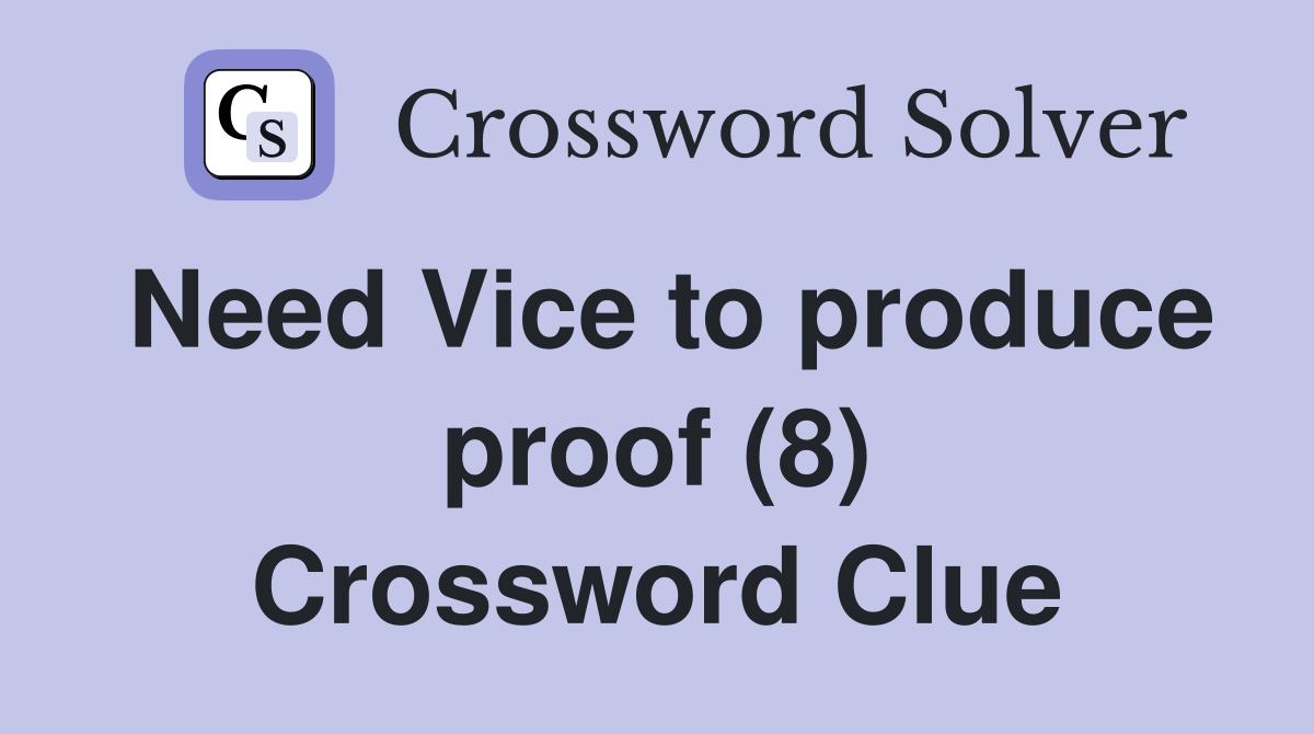 Need Vice to produce proof (8) Crossword Clue