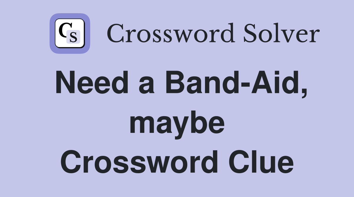 Need a Band-Aid, maybe Crossword Clue