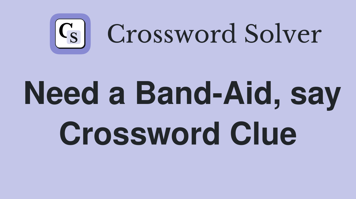 Need a Band-Aid, say Crossword Clue