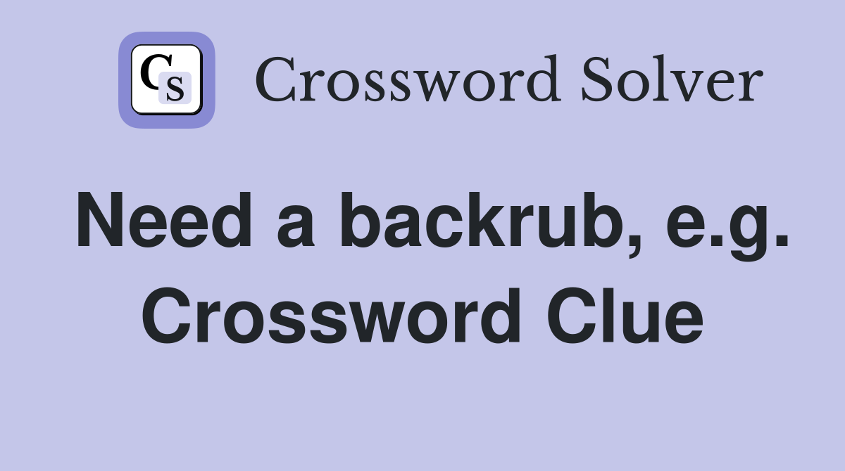Need a backrub, e.g. Crossword Clue