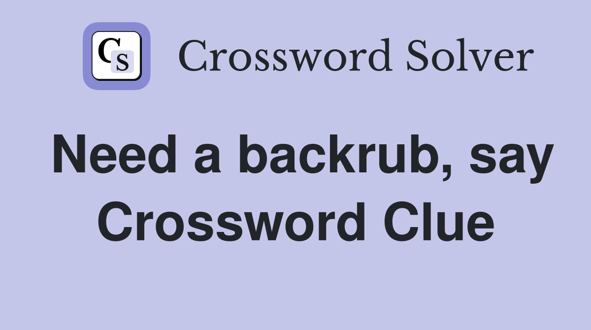 Need a backrub, say Crossword Clue