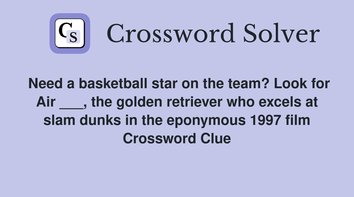 Need a basketball star on the team? Look for Air ___, the golden retriever who excels at slam dunks in the eponymous 1997 film Crossword Clue