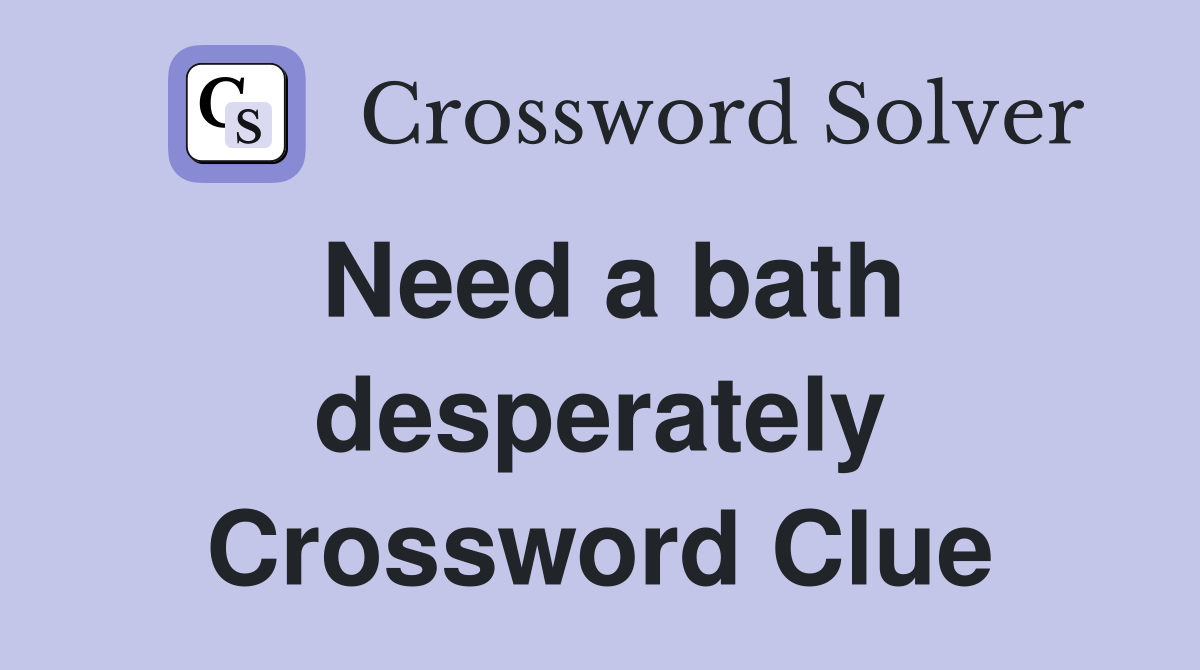 Need a bath desperately Crossword Clue