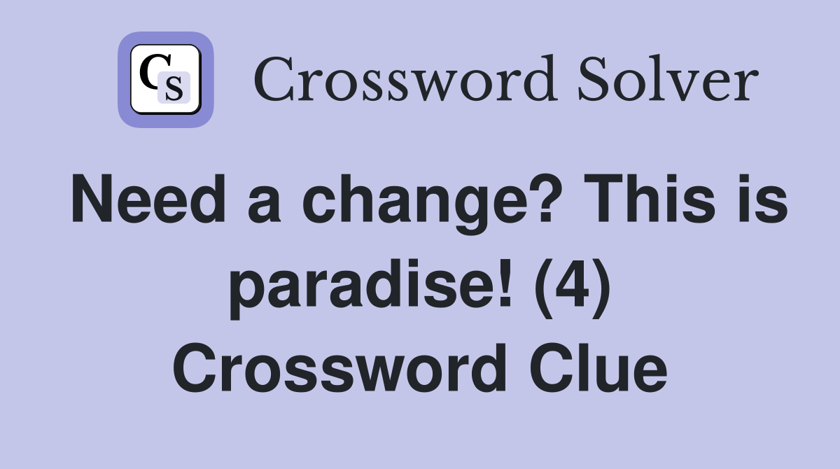 Need a change? This is paradise! (4) Crossword Clue