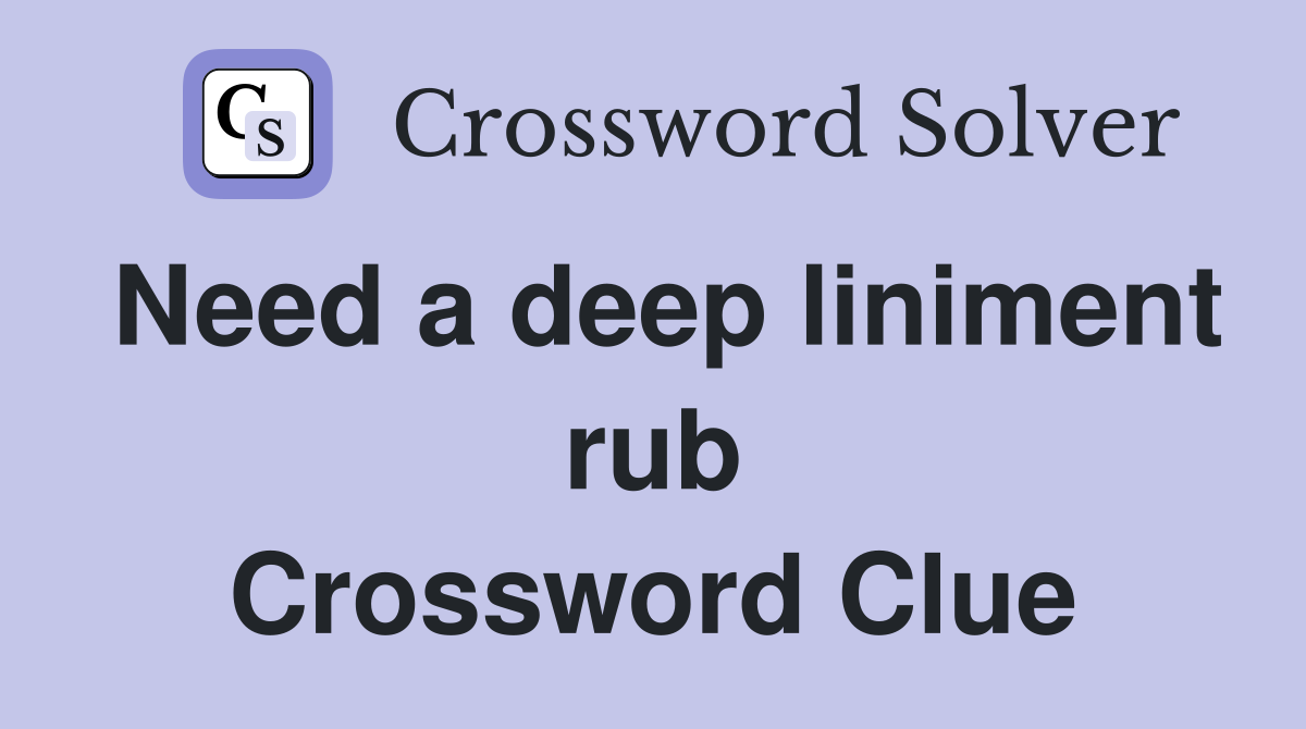 Need a deep liniment rub Crossword Clue