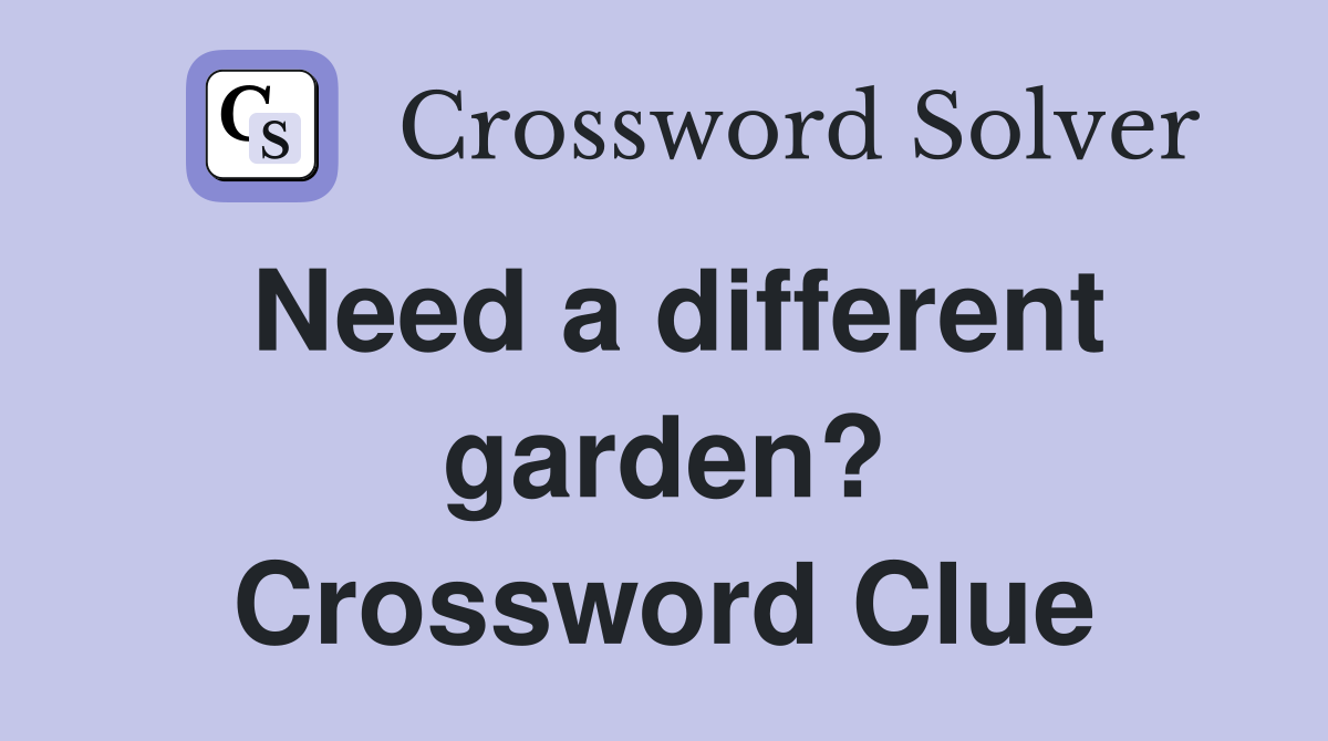 Need a different garden? Crossword Clue