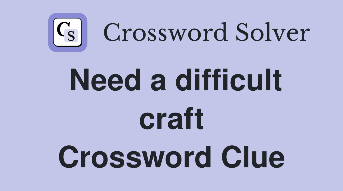 Need a difficult craft Crossword Clue