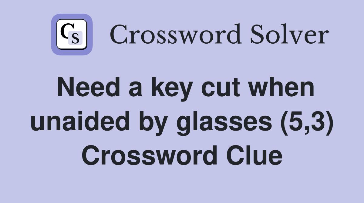 Need a key cut when unaided by glasses (5,3) Crossword Clue