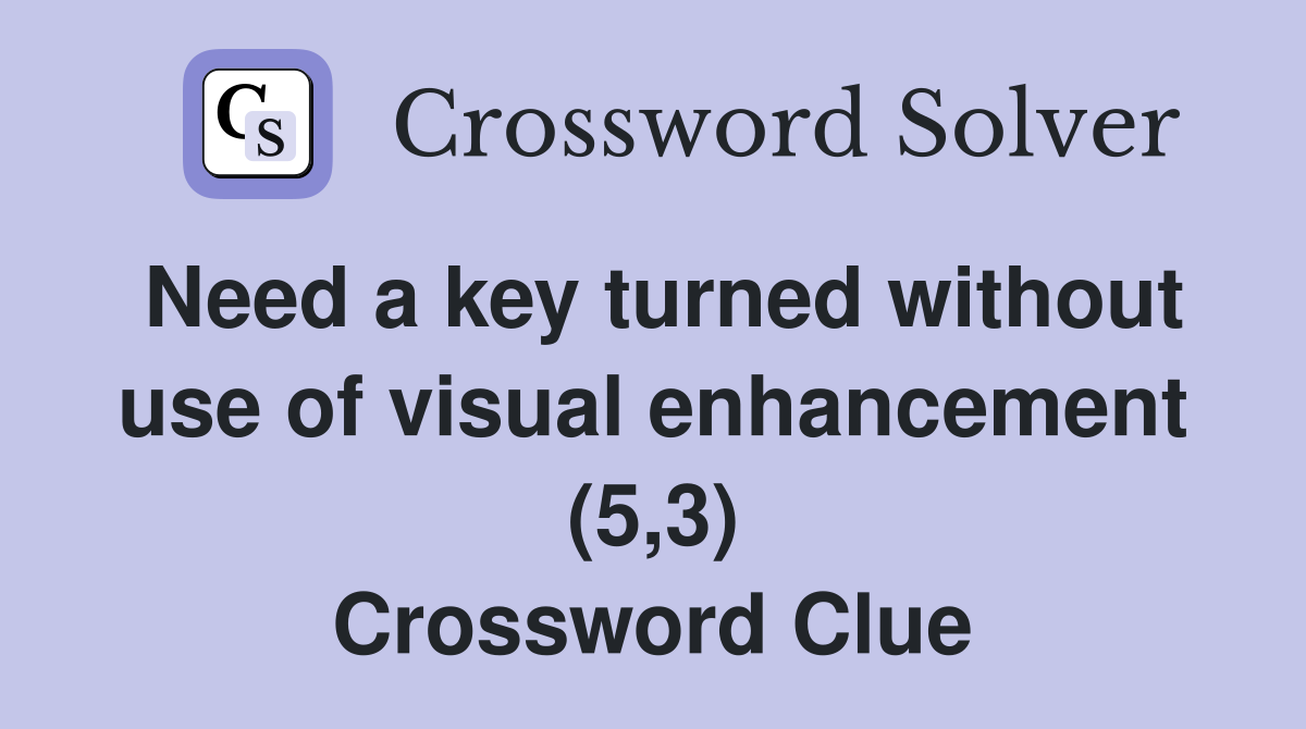 Need a key turned without use of visual enhancement (5,3) Crossword Clue