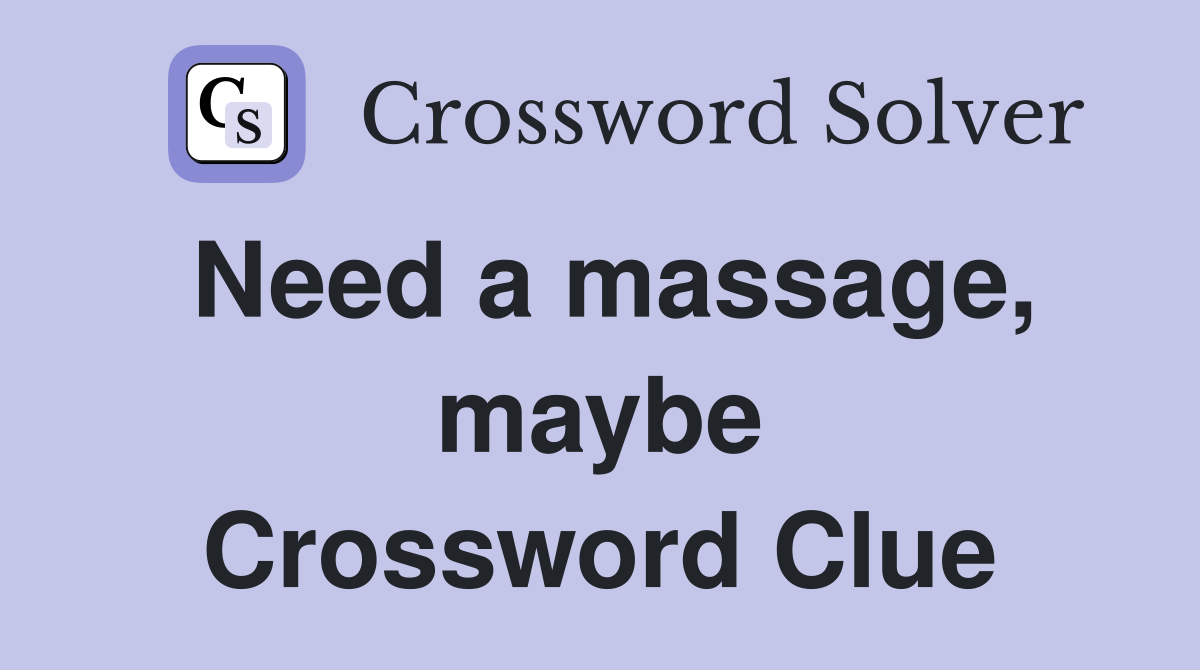 Need a massage, maybe Crossword Clue