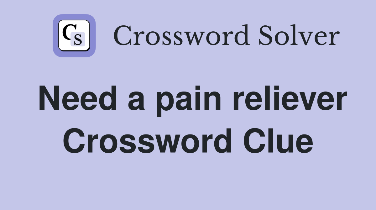Need a pain reliever Crossword Clue