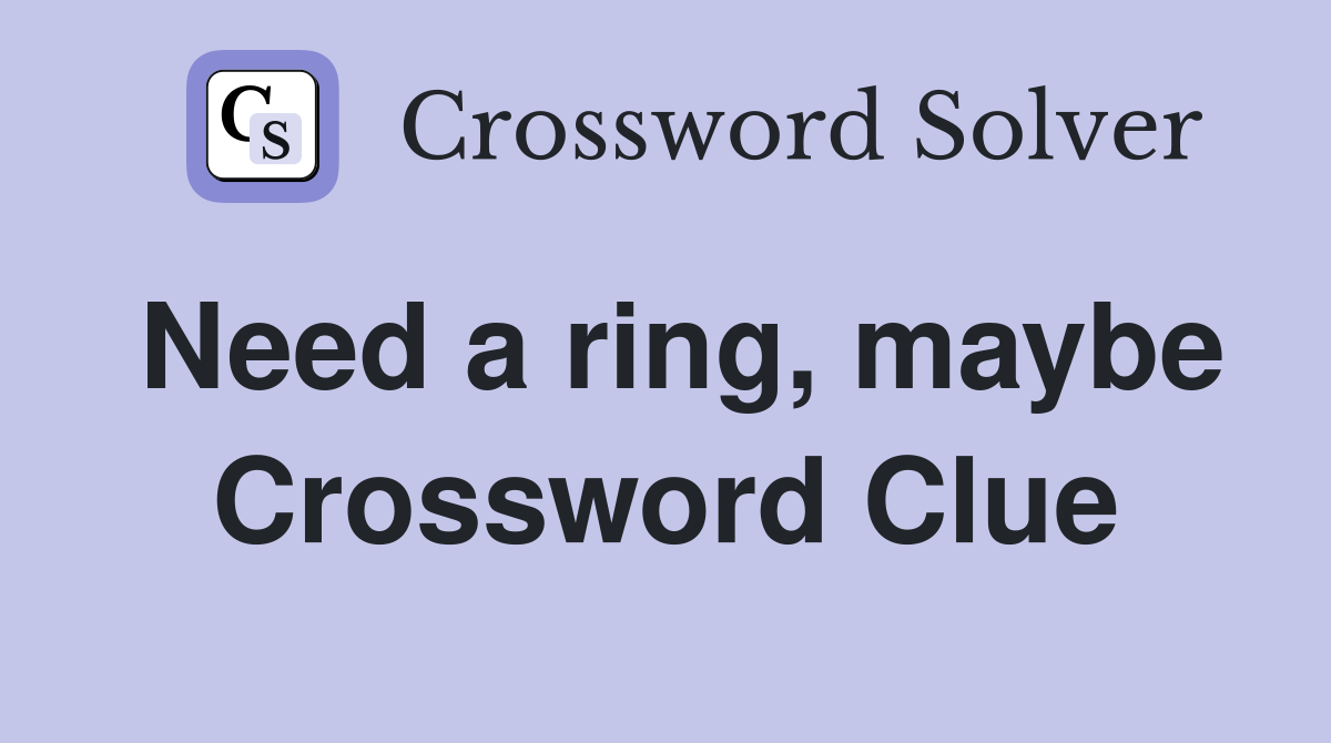 Need a ring, maybe Crossword Clue