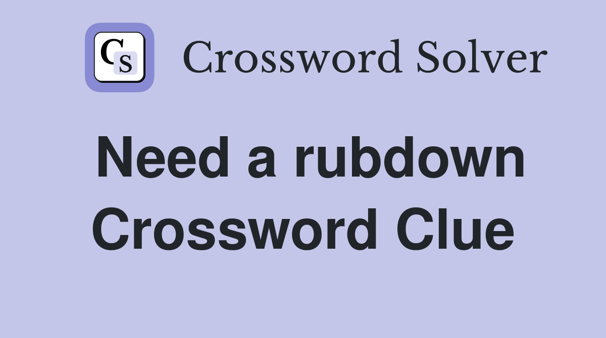 Need a rubdown Crossword Clue