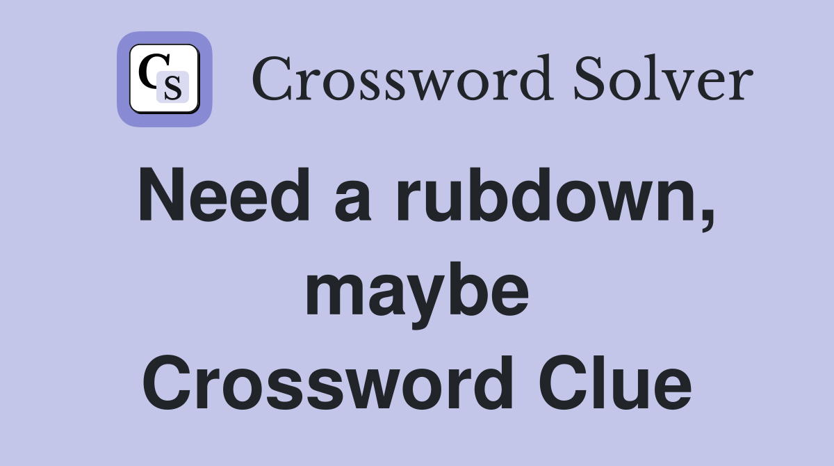 Need a rubdown, maybe Crossword Clue