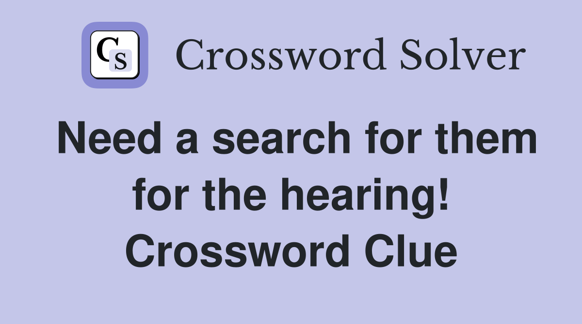 Need a search for them for the hearing! Crossword Clue
