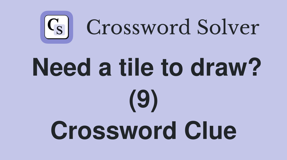 Need a tile to draw? (9) Crossword Clue