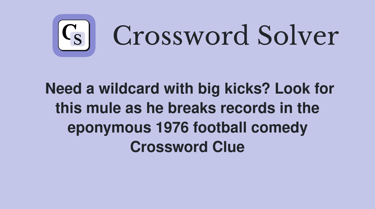 Need a wildcard with big kicks? Look for this mule as he breaks records in the eponymous 1976 football comedy Crossword Clue