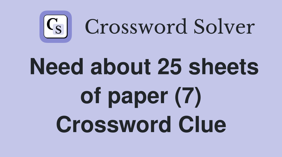 Need about 25 sheets of paper (7) Crossword Clue