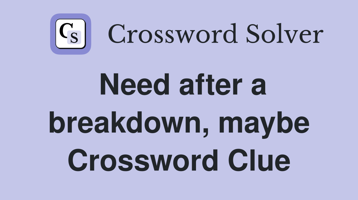 Need after a breakdown, maybe Crossword Clue