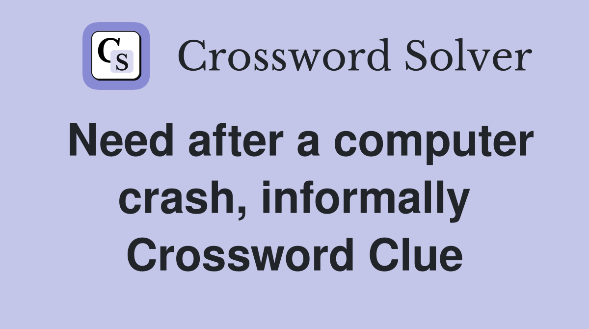 Need after a computer crash, informally Crossword Clue