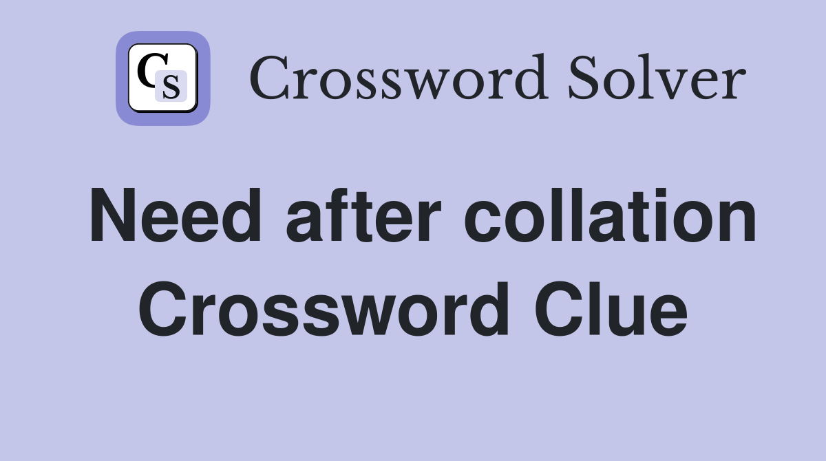Need after collation Crossword Clue